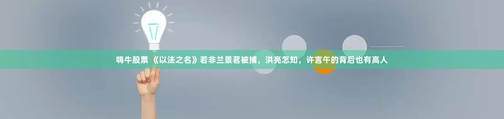 嗨牛股票 《以法之名》若非兰景茗被捕，洪亮怎知，许言午的背后也有高人