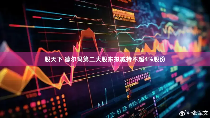 股天下 德尔玛第二大股东拟减持不超4%股份