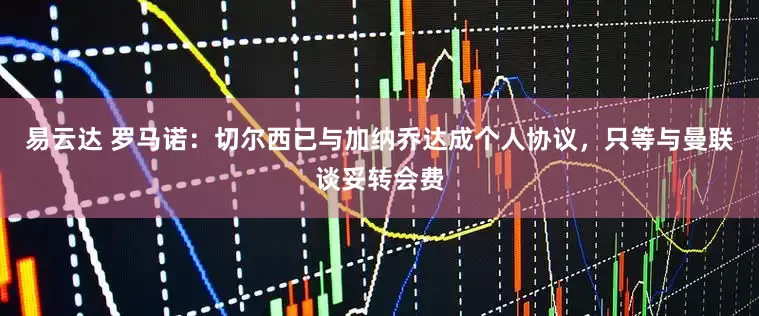 易云达 罗马诺：切尔西已与加纳乔达成个人协议，只等与曼联谈妥转会费