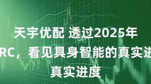 天宇优配 透过2025年 WRC，看见具身智能的真实进度