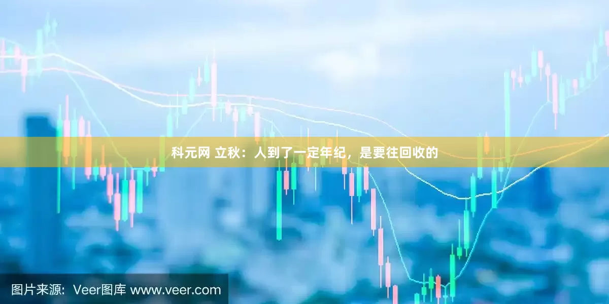 科元网 立秋：人到了一定年纪，是要往回收的